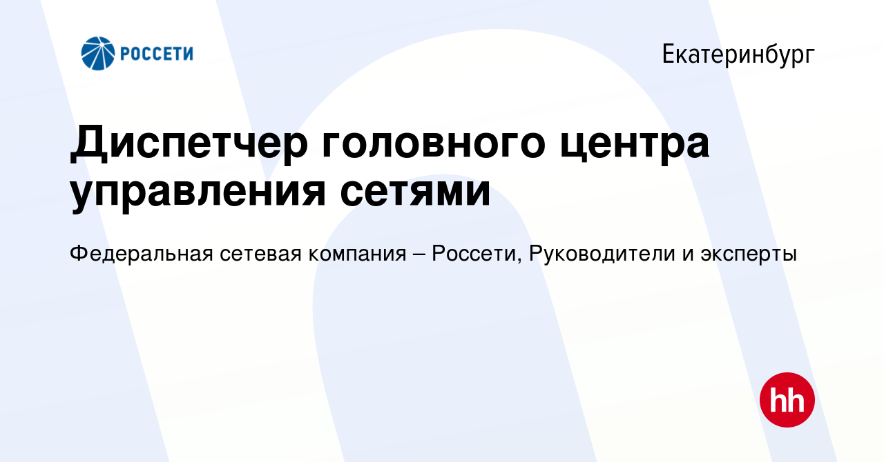 Вакансия Диспетчер головного центра управления сетями в Екатеринбурге,  работа в компании Федеральная сетевая компания – Россети, Руководители и  эксперты