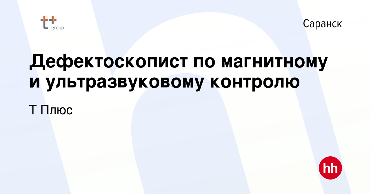 Вакансия Дефектоскопист по магнитному и ультразвуковому контролю в  Саранске, работа в компании Т Плюс (вакансия в архиве c 12 апреля 2024)