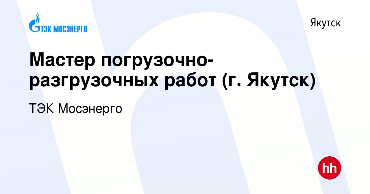 Вакансия Мастер погрузочно-разгрузочных работ (г. Якутск) в Якутске, работа  в компании ТЭК Мосэнерго