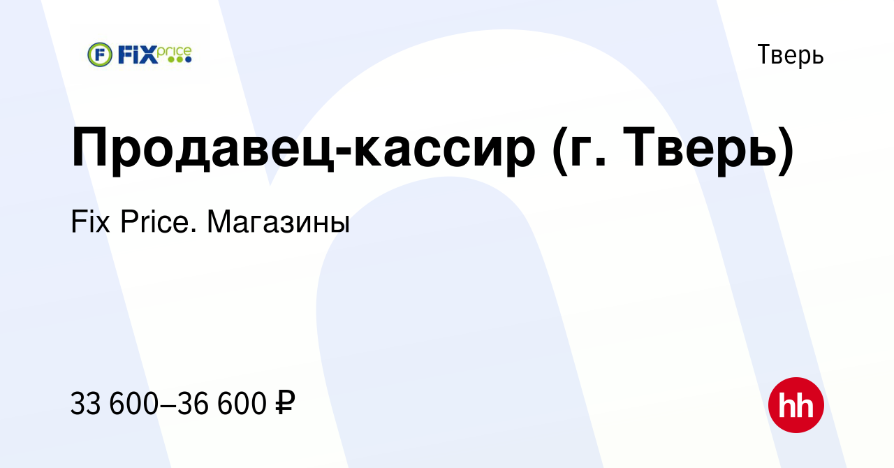 Вакансия Продавец-кассир (г. Тверь) в Твери, работа в компании Fix Price.  Магазины