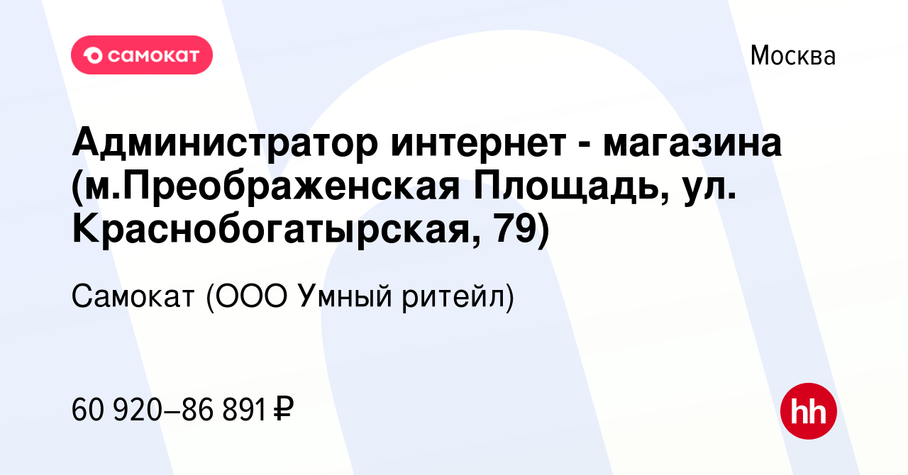 Вакансия Администратор интернет - магазина (м.Преображенская Площадь, ул.  Краснобогатырская, 79) в Москве, работа в компании Самокат (ООО Умный  ритейл) (вакансия в архиве c 14 апреля 2024)