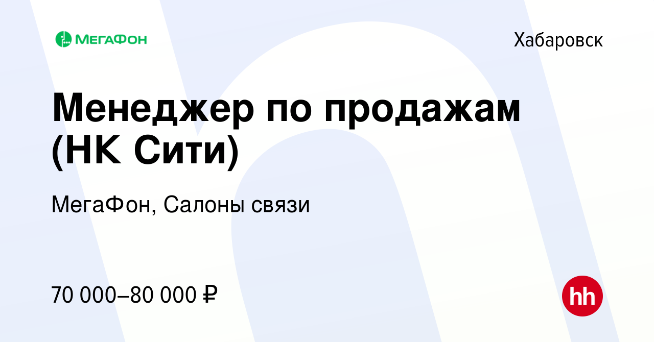 Вакансия Менеджер по продажам (НК Сити) в Хабаровске, работа в компании  МегаФон, Салоны связи