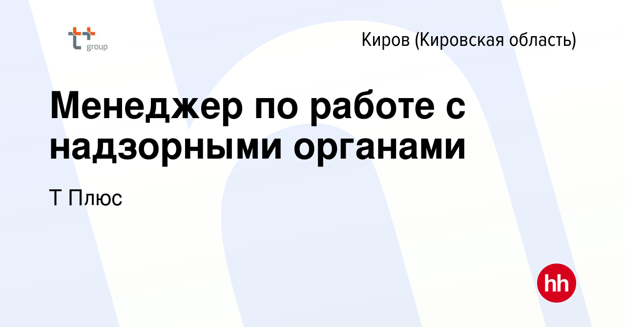 Вакансия Менеджер по работе с надзорными органами в Кирове (Кировская  область), работа в компании Т Плюс (вакансия в архиве c 19 апреля 2024)