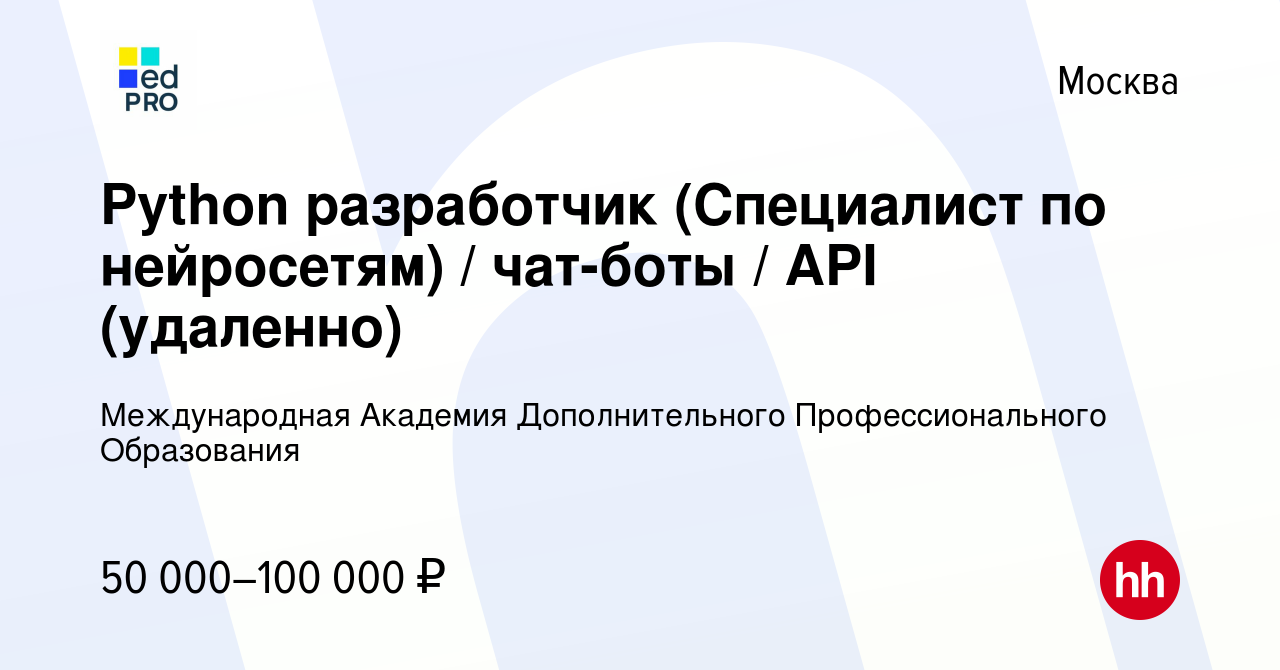 Вакансия Python разработчик (Специалист по нейросетям) / чат-боты / API  (удаленно) в Москве, работа в компании Международная Академия  Дополнительного Профессионального Образования (вакансия в архиве c 12  апреля 2024)