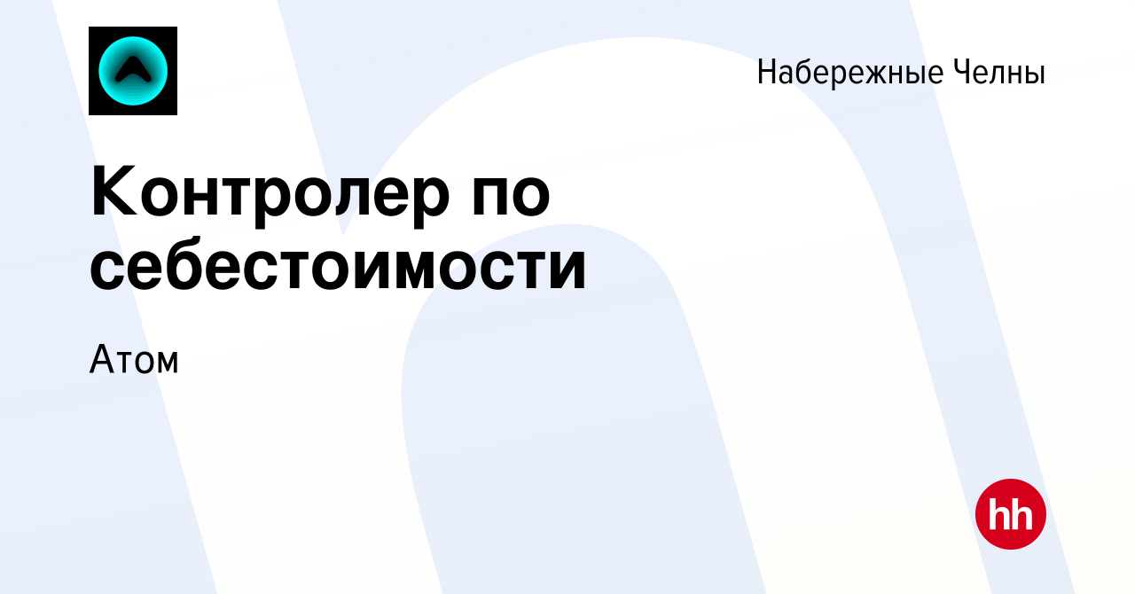 Вакансия Контролер по себестоимости в Набережных Челнах, работа в компании  АТОМ (вакансия в архиве c 12 апреля 2024)