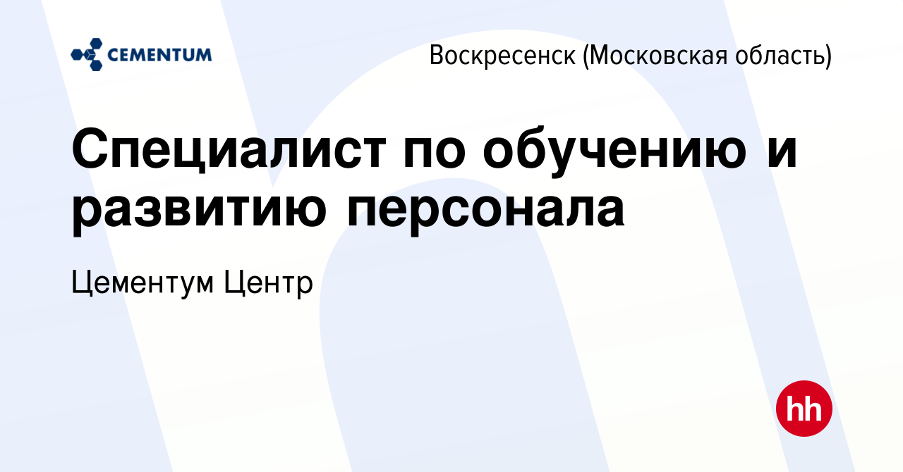 Вакансия Специалист по обучению и развитию персонала в Воскресенске, работа  в компании CEMENTUM | ЦЕМЕНТУМ (вакансия в архиве c 12 апреля 2024)