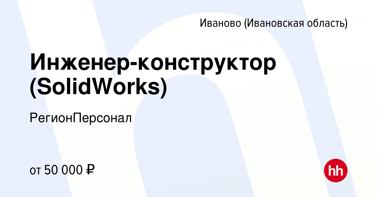 Вакансия Инженер-конструктор (SolidWorks) в Иваново, работа в компании  РегионПерсонал