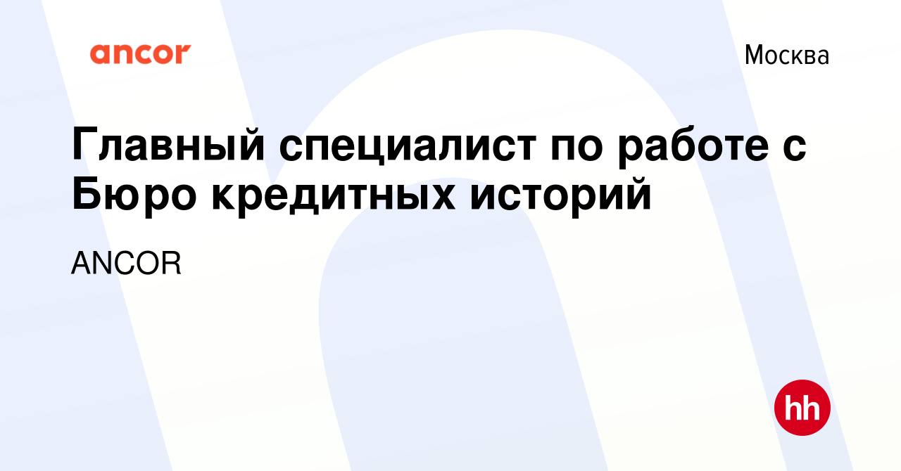 Вакансия Главный специалист по работе с Бюро кредитных историй в Москве,  работа в компании ANCOR (вакансия в архиве c 12 апреля 2024)