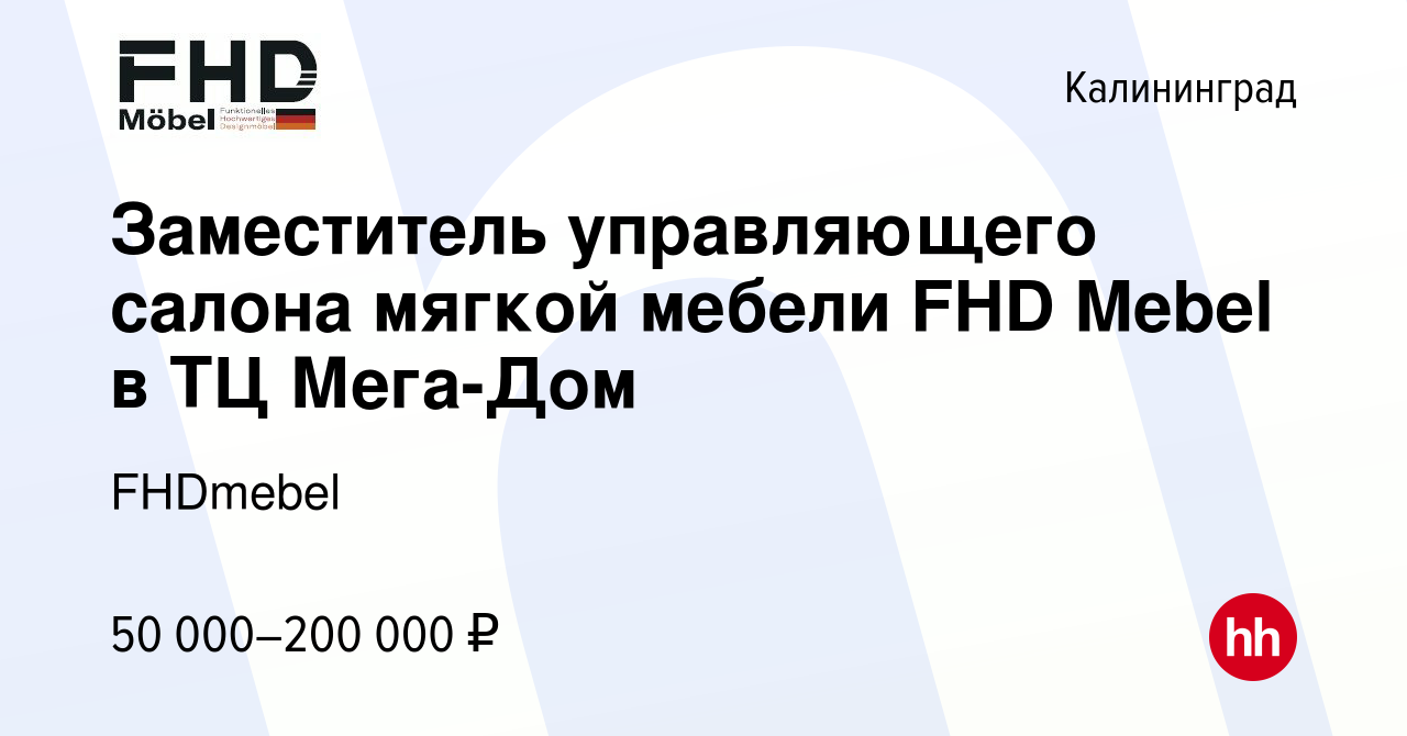 Вакансия Заместитель управляющего салона мягкой мебели FHD Mebel в ТЦ Мега- Дом в Калининграде, работа в компании FHDmebel (вакансия в архиве c 12  апреля 2024)