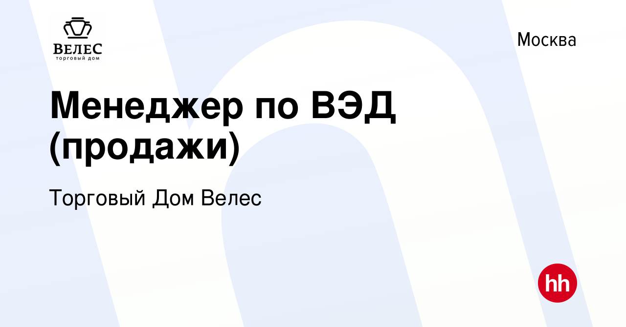 Вакансия Менеджер по ВЭД (продажи) в Москве, работа в компании Торговый Дом  Велес (вакансия в архиве c 12 апреля 2024)