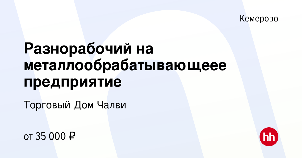 Вакансия Разнорабочий на металлообрабатывающеее предприятие в Кемерове,  работа в компании Торговый Дом Чалви