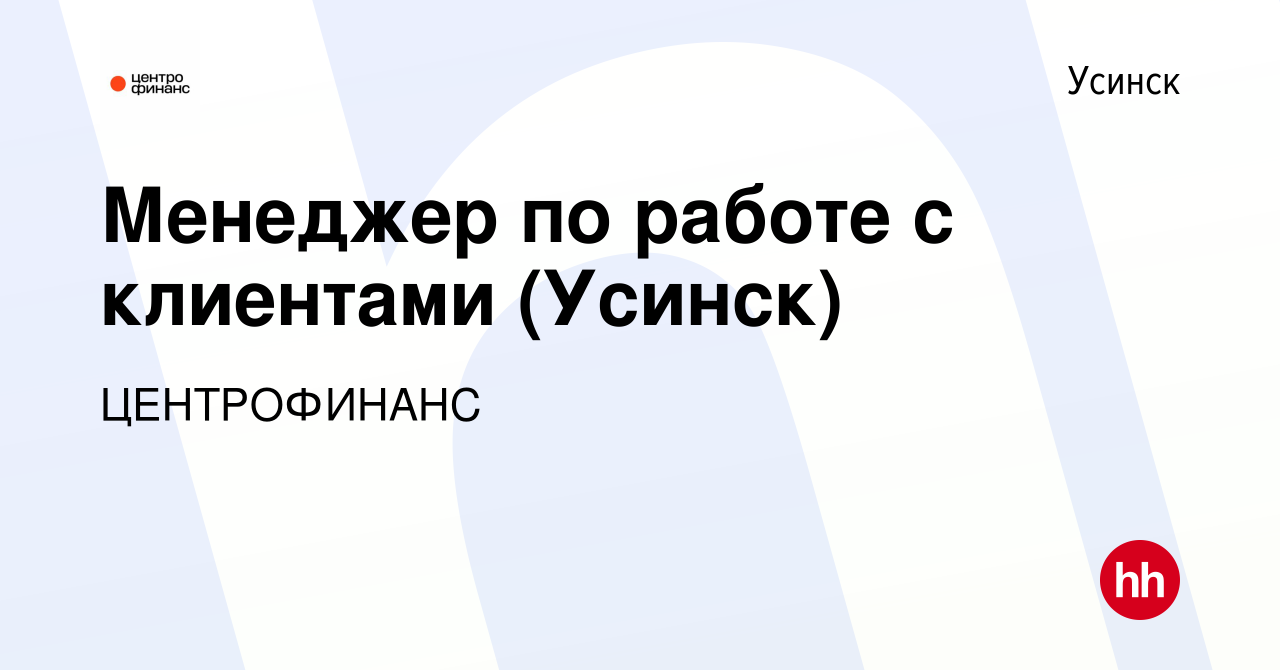 Вакансия Менеджер по работе с клиентами (Усинск) в Усинске, работа в  компании ЦЕНТРОФИНАНС (вакансия в архиве c 28 марта 2024)