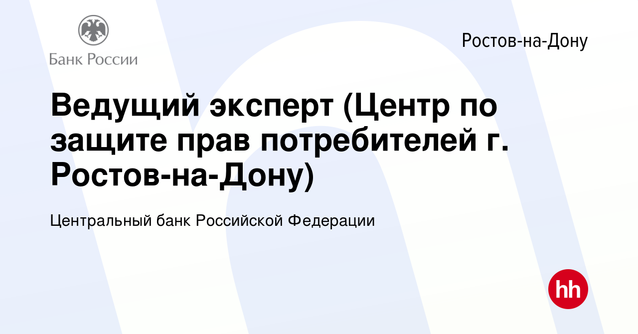 Вакансия Ведущий эксперт (Центр по защите прав потребителей г. Ростов-на-Дону)  в Ростове-на-Дону, работа в компании Центральный банк Российской Федерации  (вакансия в архиве c 13 апреля 2024)