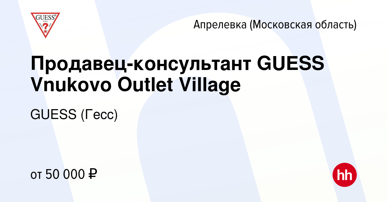 Вакансия Продавец-консультант GUESS Vnukovo Outlet Village в Апрелевке,  работа в компании GUESS (Гесс) (вакансия в архиве c 29 мая 2024)