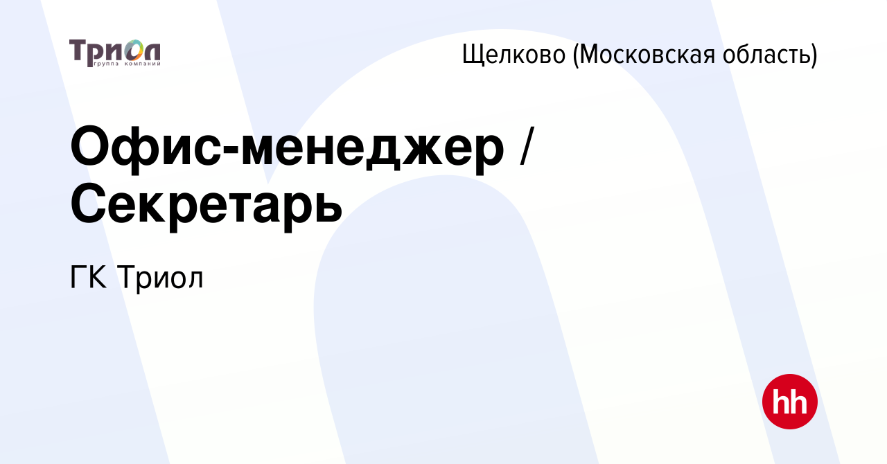 Вакансия Офис-менеджер / Секретарь в Щелково, работа в компании ГК Триол  (вакансия в архиве c 8 апреля 2024)