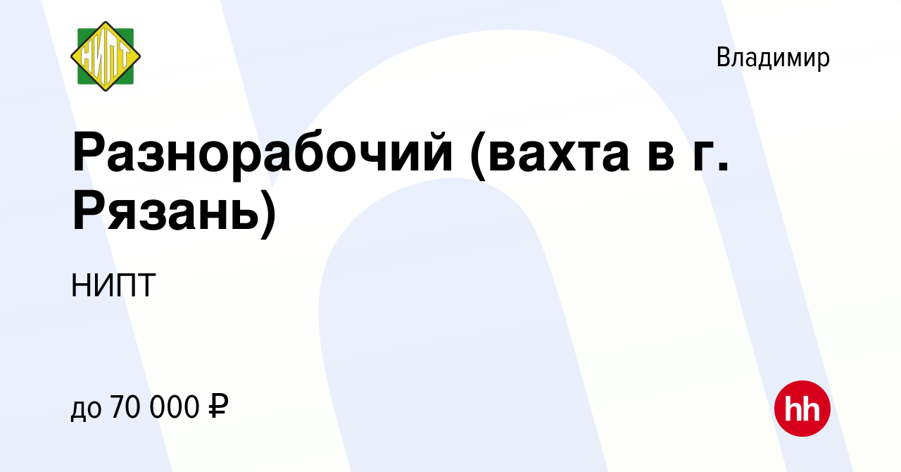 Вакансия Разнорабочий (вахта в г. Рязань) во Владимире, работа в компании  НИПТ (вакансия в архиве c 20 марта 2024)