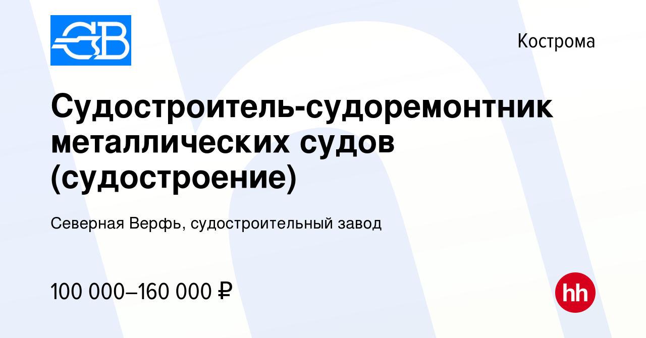 Вакансия Судостроитель-судоремонтник металлических судов (судостроение) в  Костроме, работа в компании Северная Верфь, судостроительный завод