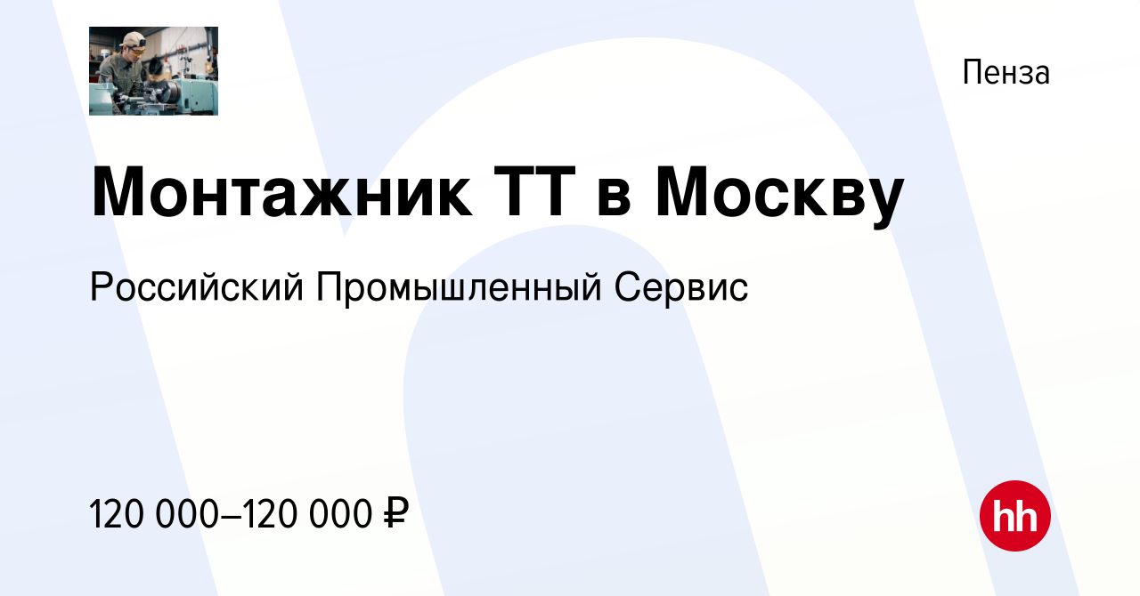 Вакансия Монтажник ТТ в Москву в Пензе, работа в компании Российский  Промышленный Сервис (вакансия в архиве c 21 марта 2024)