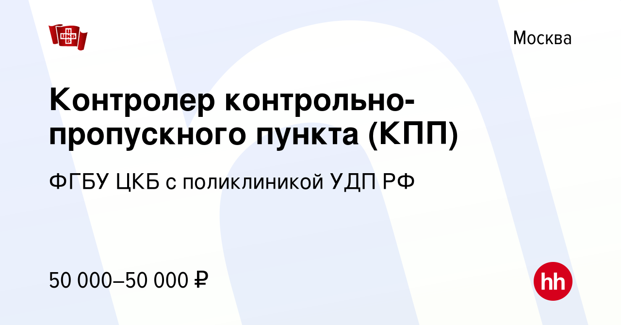 Вакансия Контролер контрольно-пропускного пункта (КПП) в Москве, работа в  компании ФГБУ ЦКБ с поликлиникой УДП РФ