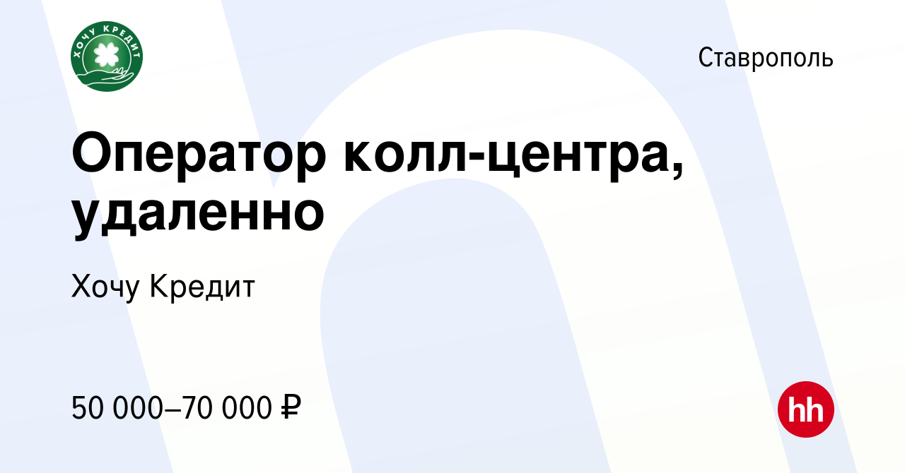 Вакансия Оператор колл-центра, удаленно в Ставрополе, работа в компании  Хочу Кредит (вакансия в архиве c 13 апреля 2024)