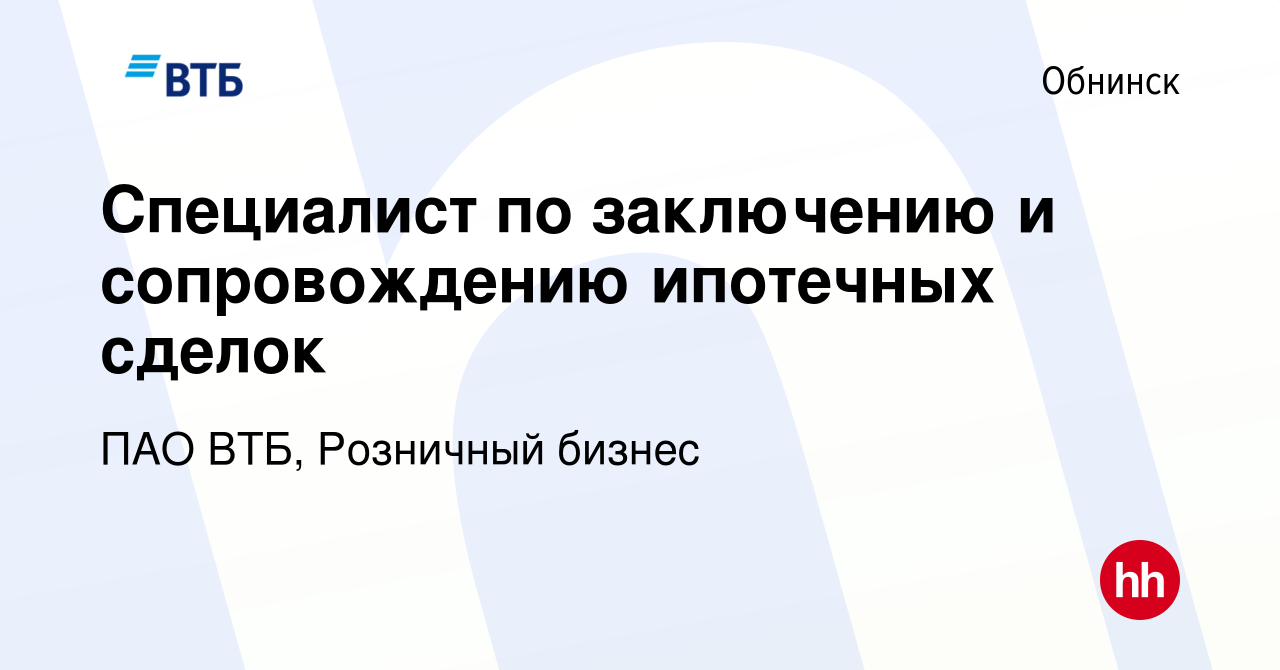 Вакансия Специалист по заключению и сопровождению ипотечных сделок в  Обнинске, работа в компании ПАО ВТБ, Розничный бизнес