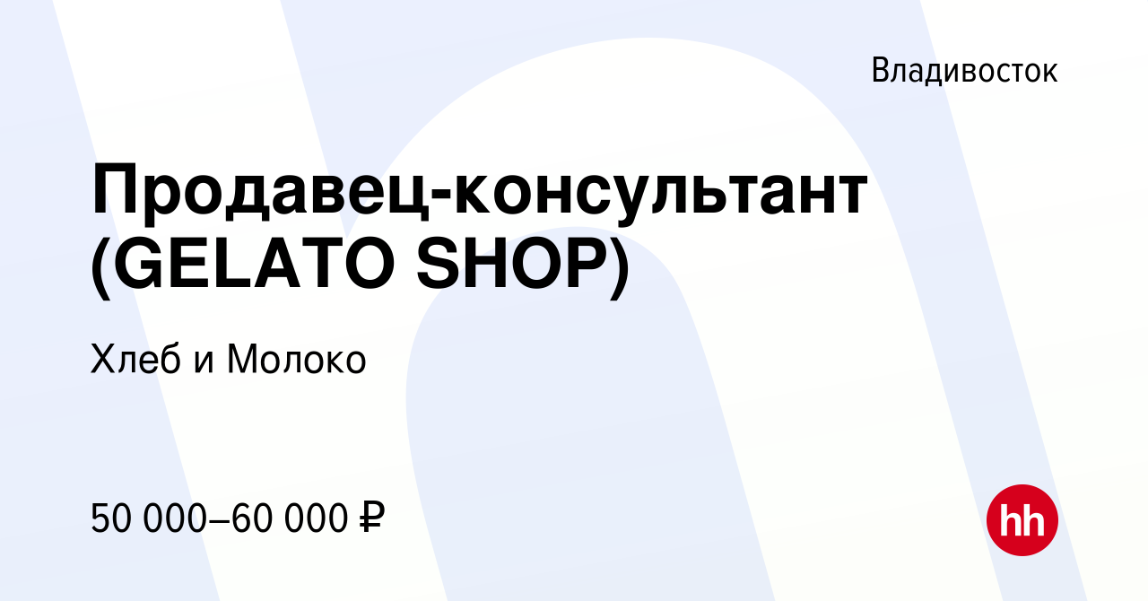 Вакансия Продавец-консультант (GELATO SHOP) во Владивостоке, работа в  компании Хлеб и Молоко (вакансия в архиве c 13 апреля 2024)