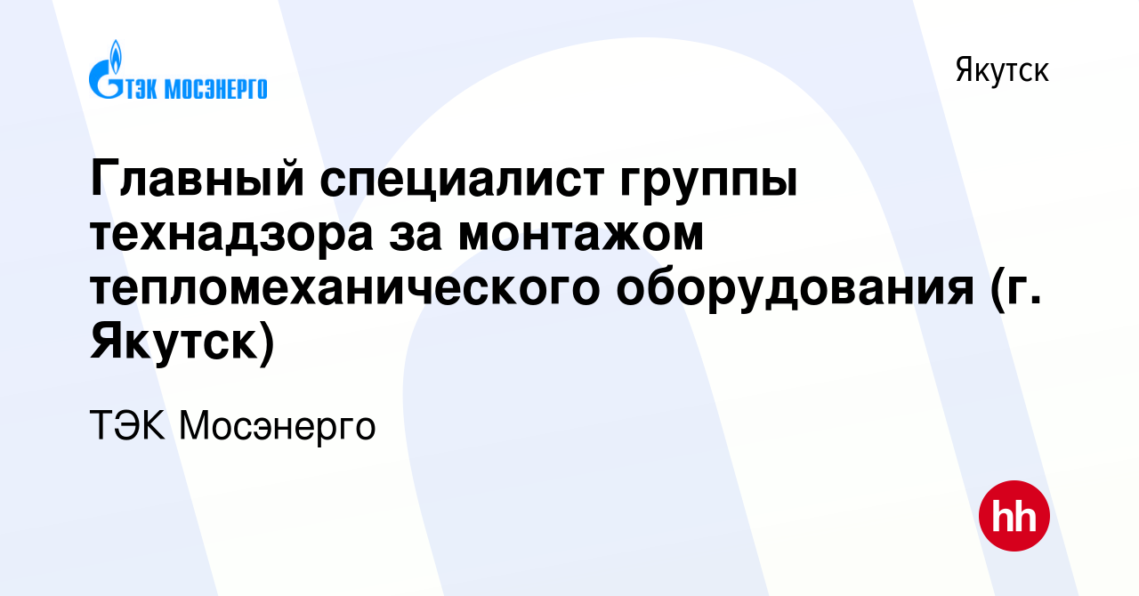 Вакансия Главный специалист группы технадзора за монтажом  тепломеханического оборудования (г. Якутск) в Якутске, работа в компании  ТЭК Мосэнерго