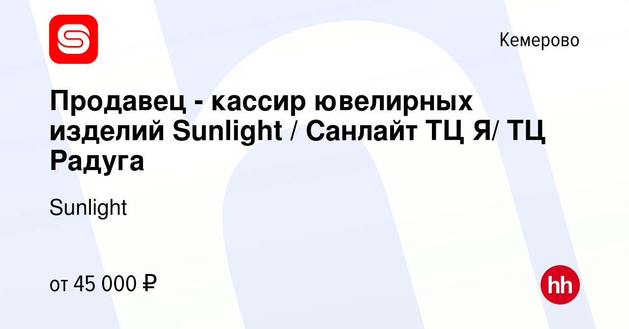 Вакансия Продавец - кассир ювелирных изделий Sunlight / Санлайт тц Я / тц  Радуга в Кемерове, работа в компании Sunlight