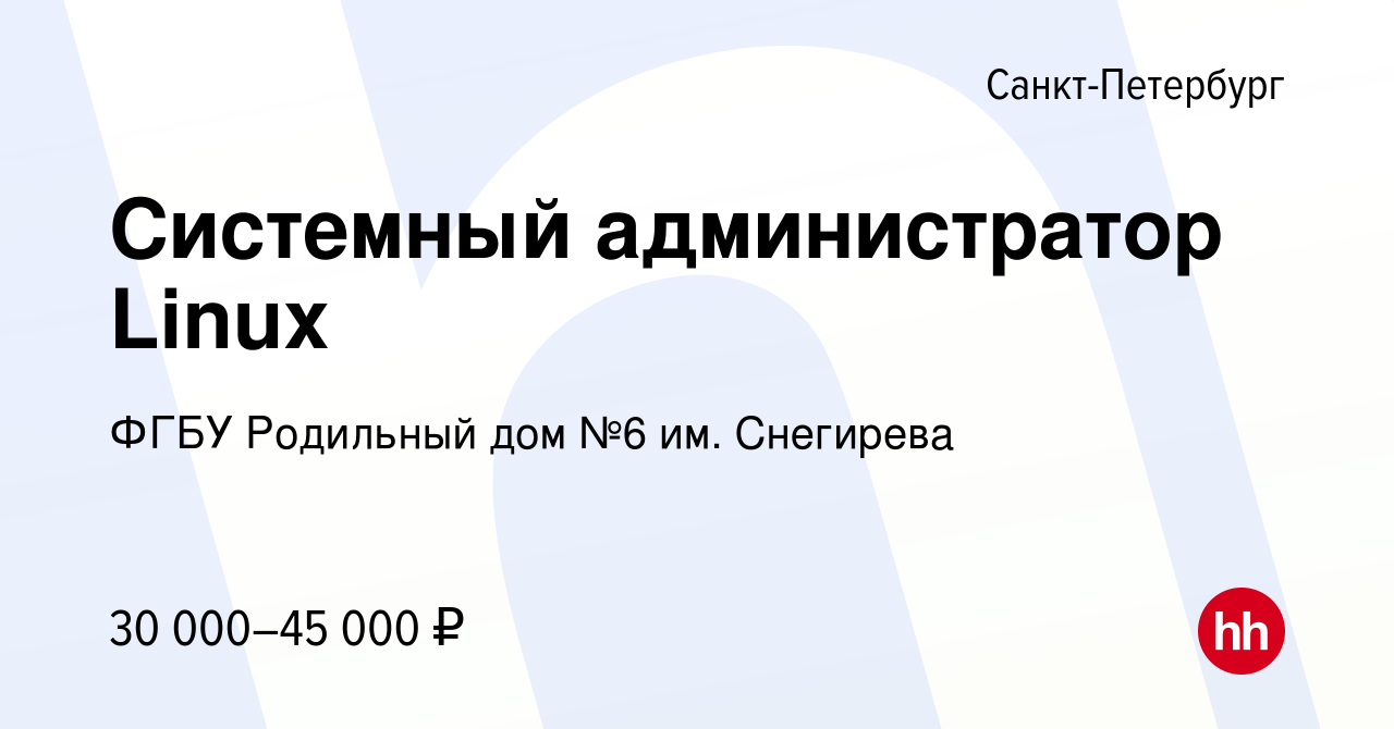 Вакансия Системный администратор Linux в Санкт-Петербурге, работа в  компании ФГБУ Родильный дом №6 им. Снегирева (вакансия в архиве c 25 марта  2024)