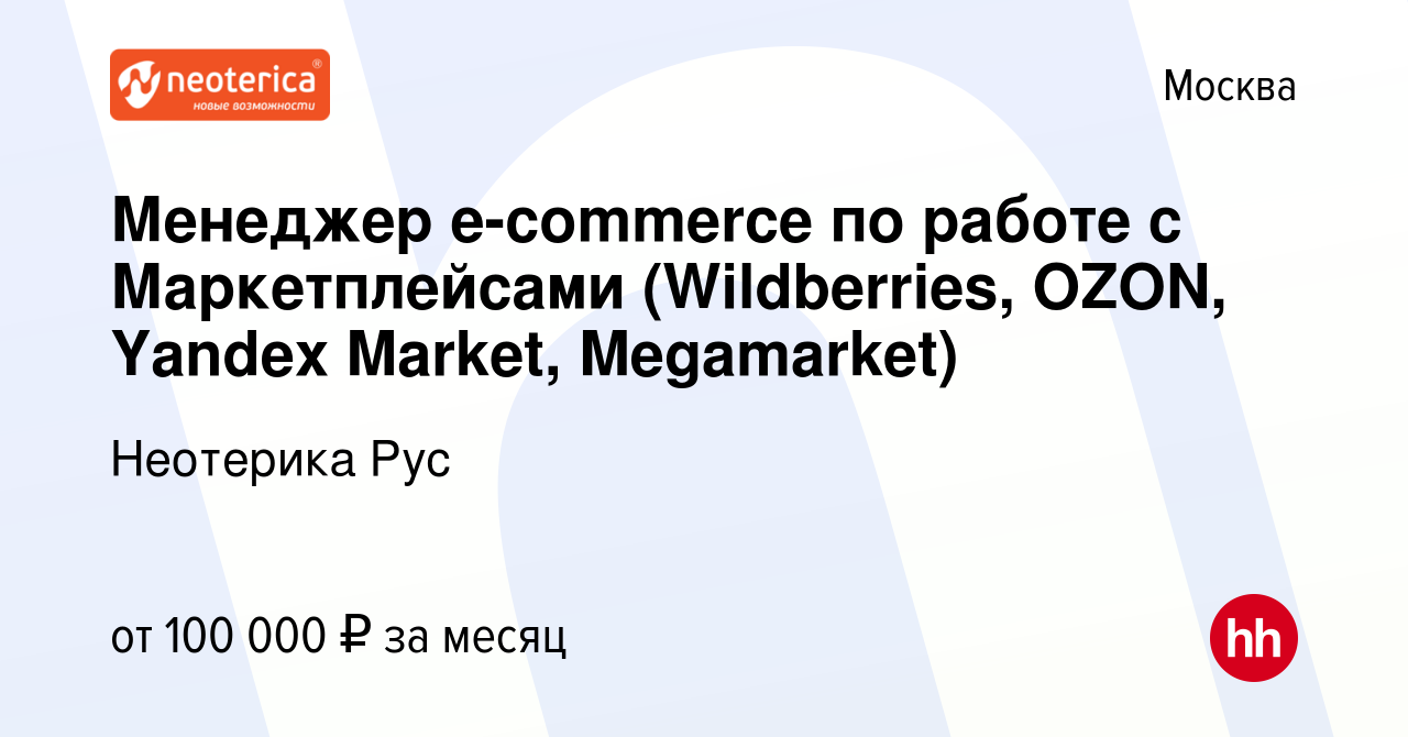 Вакансия Менеджер e-commerce по работе с Маркетплейсами (Wildberries, OZON,  Yandex Market, Megamarket) в Москве, работа в компании Неотерика Рус  (вакансия в архиве c 12 мая 2024)