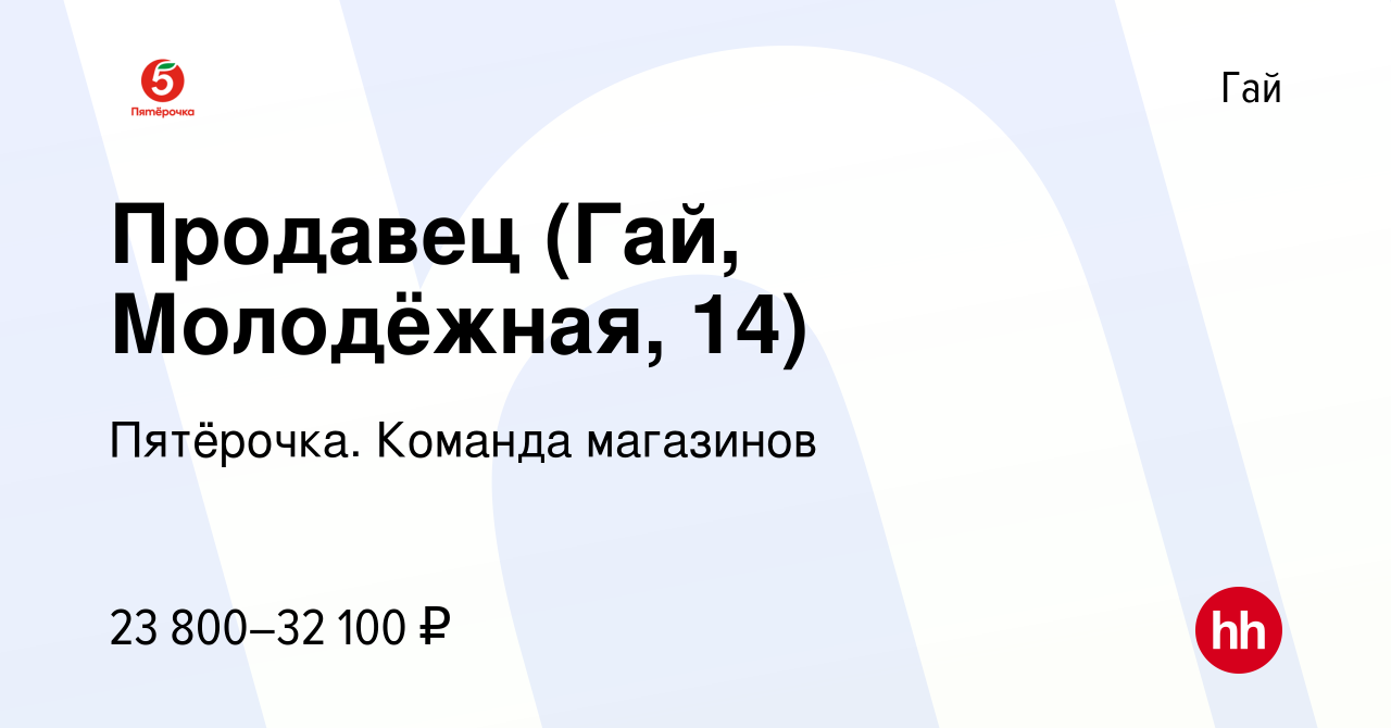 Вакансия Продавец (Гай, Молодёжная, 14) в Гае, работа в компании Пятёрочка.  Команда магазинов (вакансия в архиве c 15 апреля 2024)