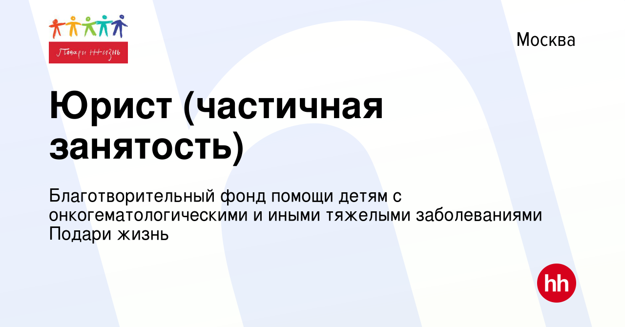 Вакансия Юрист (частичная занятость) в Москве, работа в компании  Благотворительный фонд помощи детям с онкогематологическими и иными  тяжелыми заболеваниями Подари жизнь (вакансия в архиве c 15 апреля 2024)