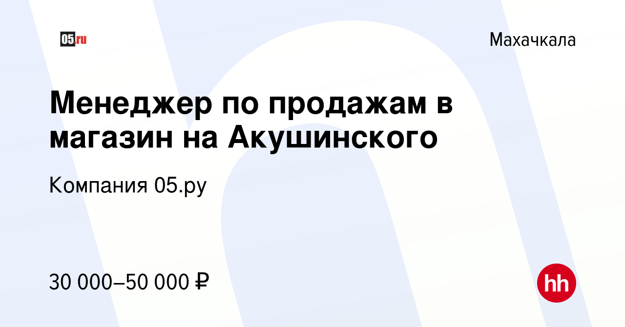 Вакансия Менеджер по продажам в магазин на Акушинского в Махачкале, работа  в компании Компания 05.ру (вакансия в архиве c 16 апреля 2024)