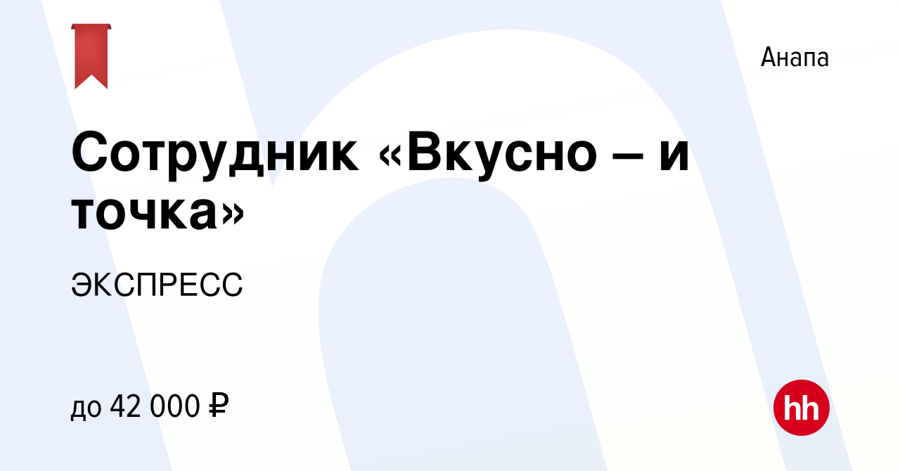 Вакансия Сотрудник «Вкусно – и точка» в Анапе, работа в компании ЭКСПРЕСС  (вакансия в архиве c 16 апреля 2024)