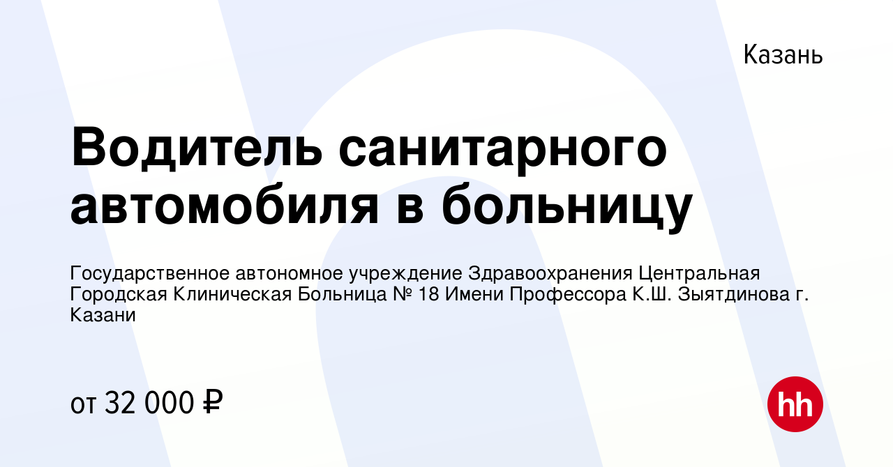 Вакансия Водитель санитарного автомобиля в больницу в Казани, работа в  компании Государственное автономное учреждение Здравоохранения Центральная  Городская Клиническая Больница № 18 Имени Профессора К.Ш. Зыятдинова г.  Казани