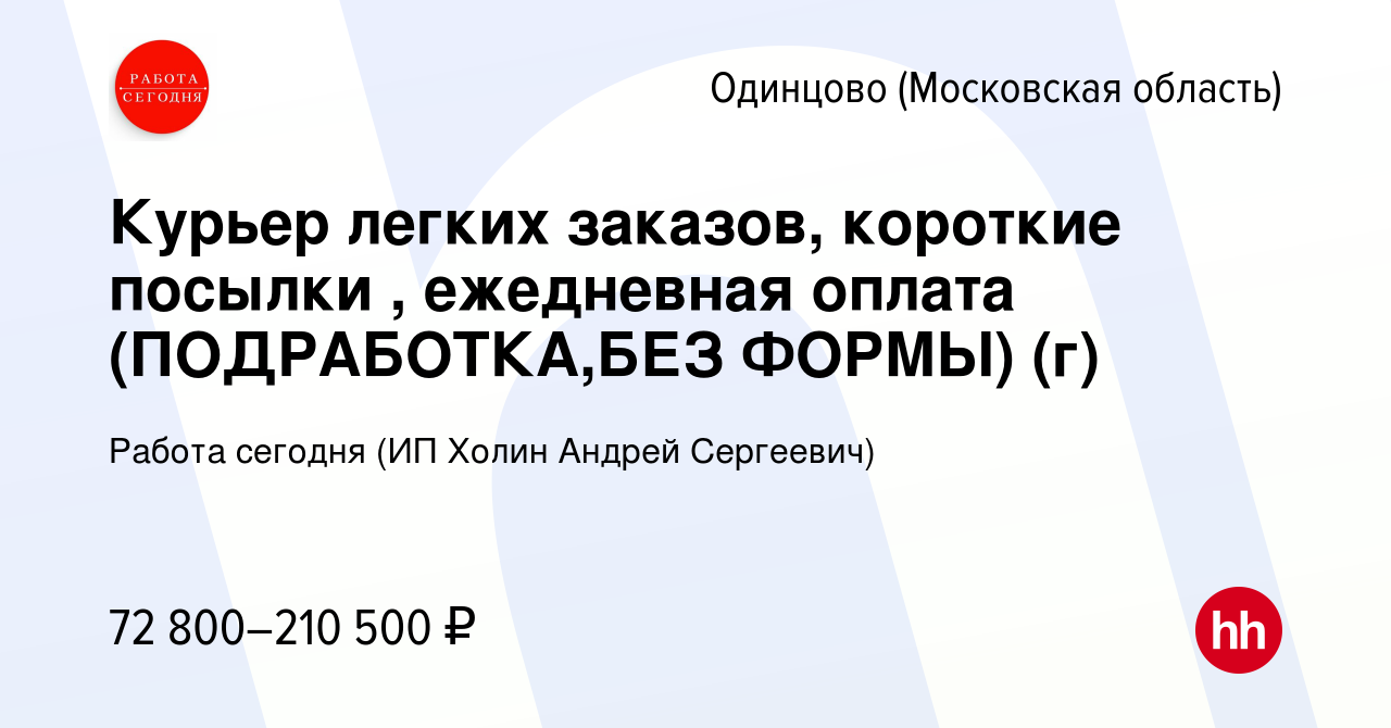 Вакансия Курьер легких заказов, короткие посылки , ежедневная оплата  (ПОДРАБОТКА,БЕЗ ФОРМЫ) (г) в Одинцово, работа в компании Работа сегодня (ИП  Холин Андрей Сергеевич) (вакансия в архиве c 16 апреля 2024)