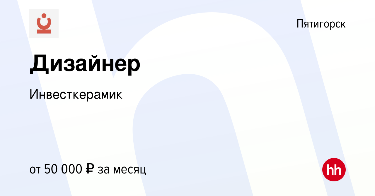 Вакансия Дизайнер в Пятигорске, работа в компании Инвесткерамик (вакансия в  архиве c 17 апреля 2024)