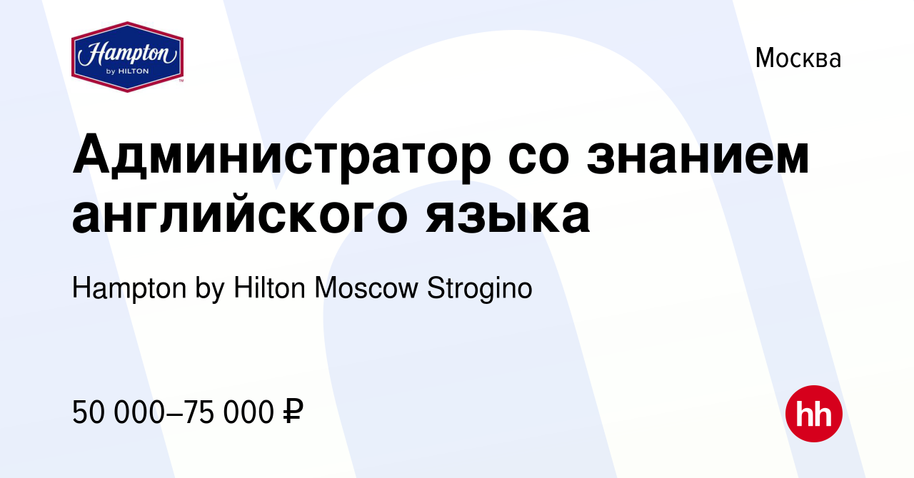 Вакансия Администратор со знанием английского языка в Москве, работа в  компании Hampton by Hilton Moscow Strogino (вакансия в архиве c 17 апреля  2024)