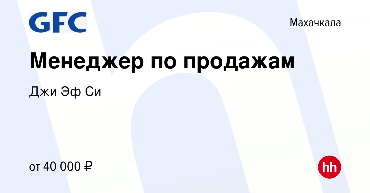 Вакансия Менеджер по продажам в Махачкале, работа в компании Джи Эф Си  (вакансия в архиве c 17 апреля 2024)