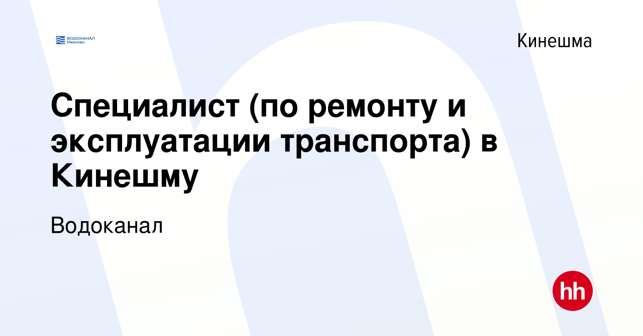 Вакансия Специалист (по ремонту и эксплуатации транспорта) в Кинешму в  Кинешме, работа в компании Водоканал (вакансия в архиве c 17 мая 2024)