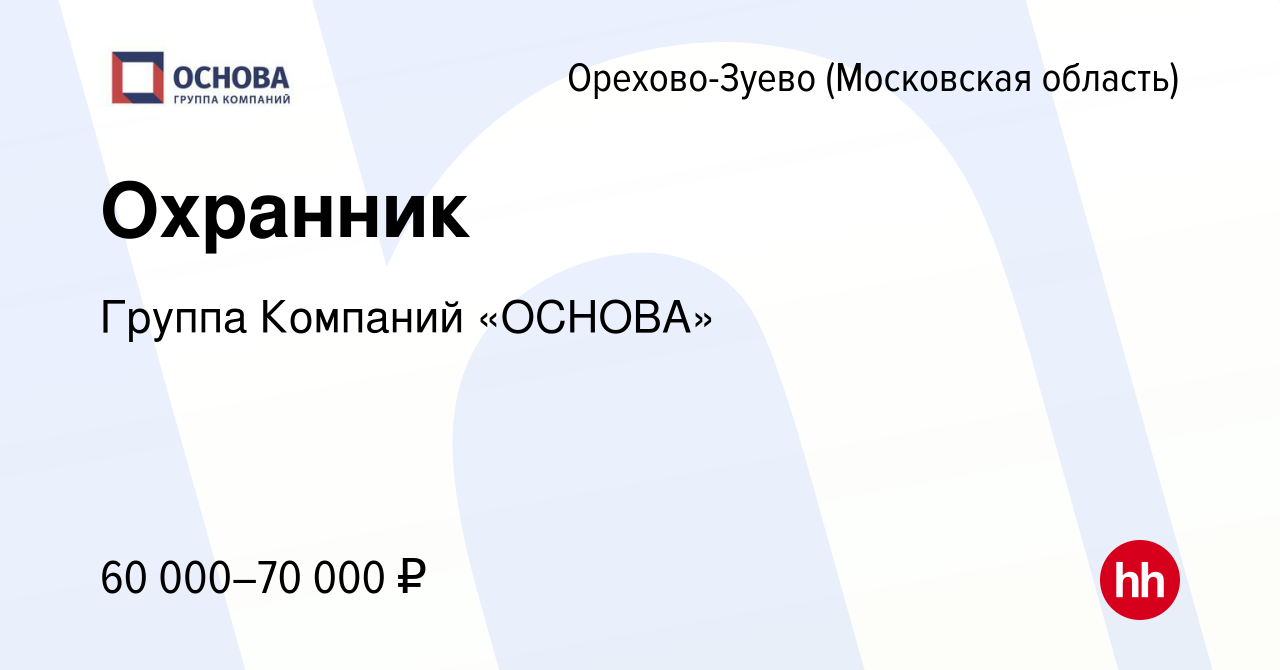 Вакансия Охранник в Орехово-Зуево, работа в компании Группа Компаний  «ОСНОВА» (вакансия в архиве c 21 марта 2024)