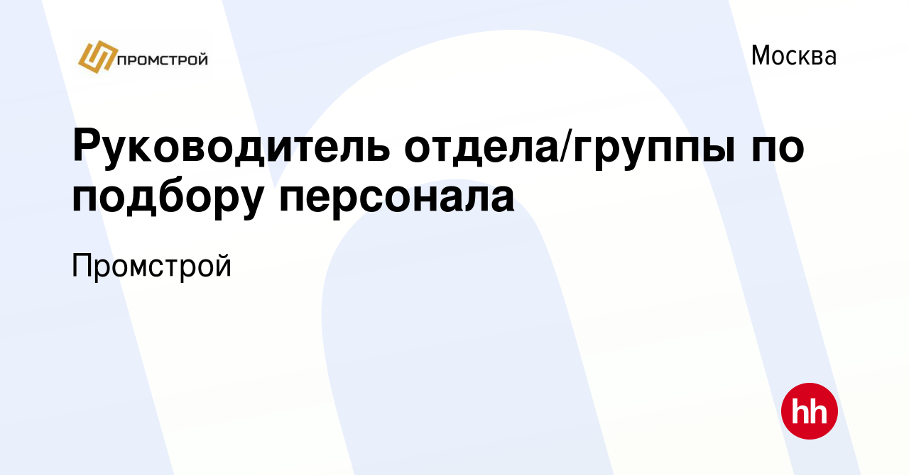 Вакансия Руководитель отдела/группы по подбору персонала в Москве, работа в  компании Промстрой (вакансия в архиве c 17 апреля 2024)