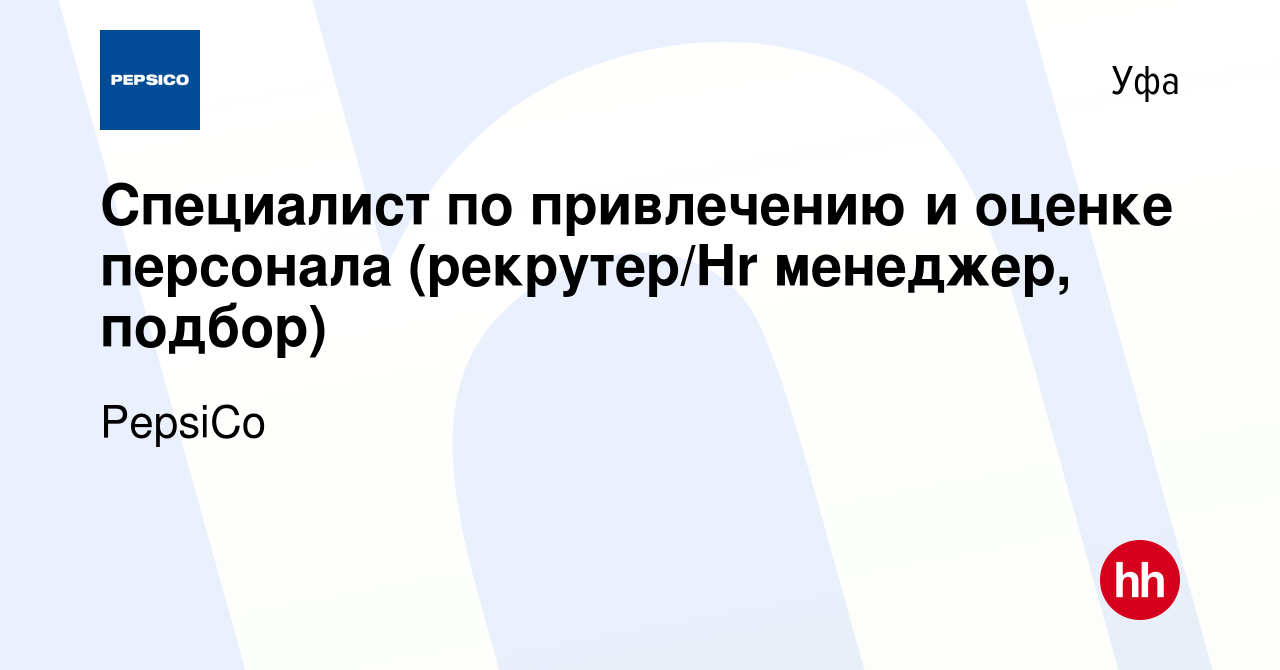 Вакансия Специалист по привлечению и оценке персонала (рекрутер/Hr  менеджер, подбор) в Уфе, работа в компании PepsiCo (вакансия в архиве c 17  апреля 2024)