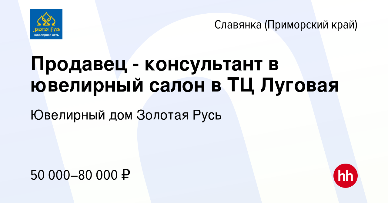 Вакансия Продавец - консультант в ювелирный салон в ТЦ Луговая в Славянке (Приморский  край), работа в компании Ювелирный дом Золотая Русь (вакансия в архиве c 17  апреля 2024)