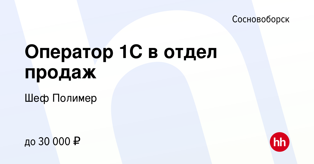 Вакансия Оператор 1С в отдел продаж в Сосновоборске, работа в компании Шеф  Полимер