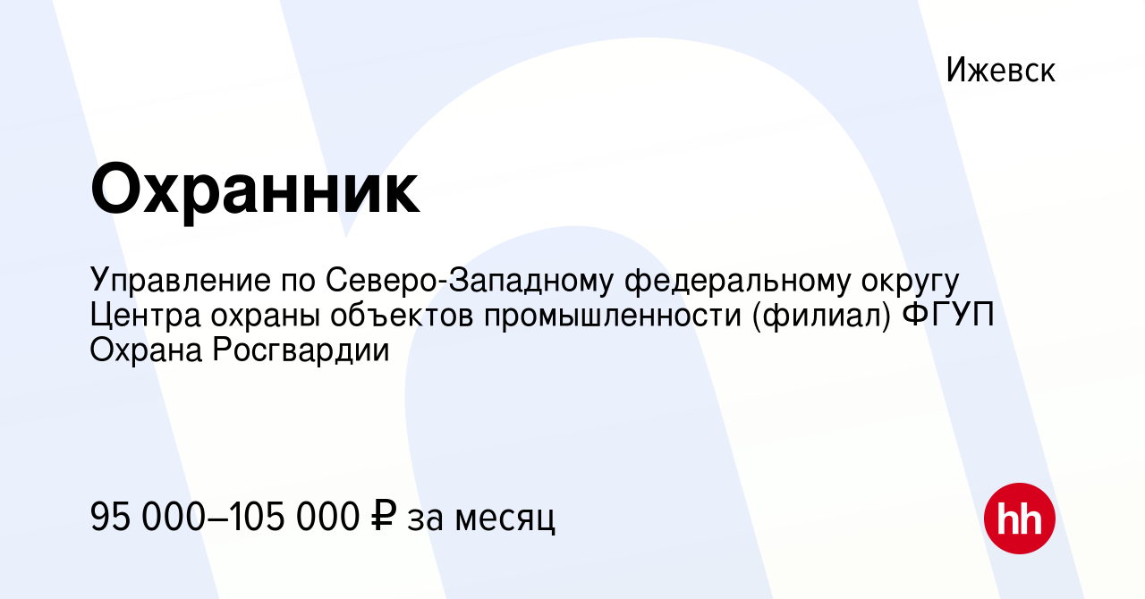 Вакансия Охранник в Ижевске, работа в компании Управление по  Северо-Западному федеральному округу Центра охраны объектов промышленности  (филиал) ФГУП Охрана Росгвардии (вакансия в архиве c 17 апреля 2024)