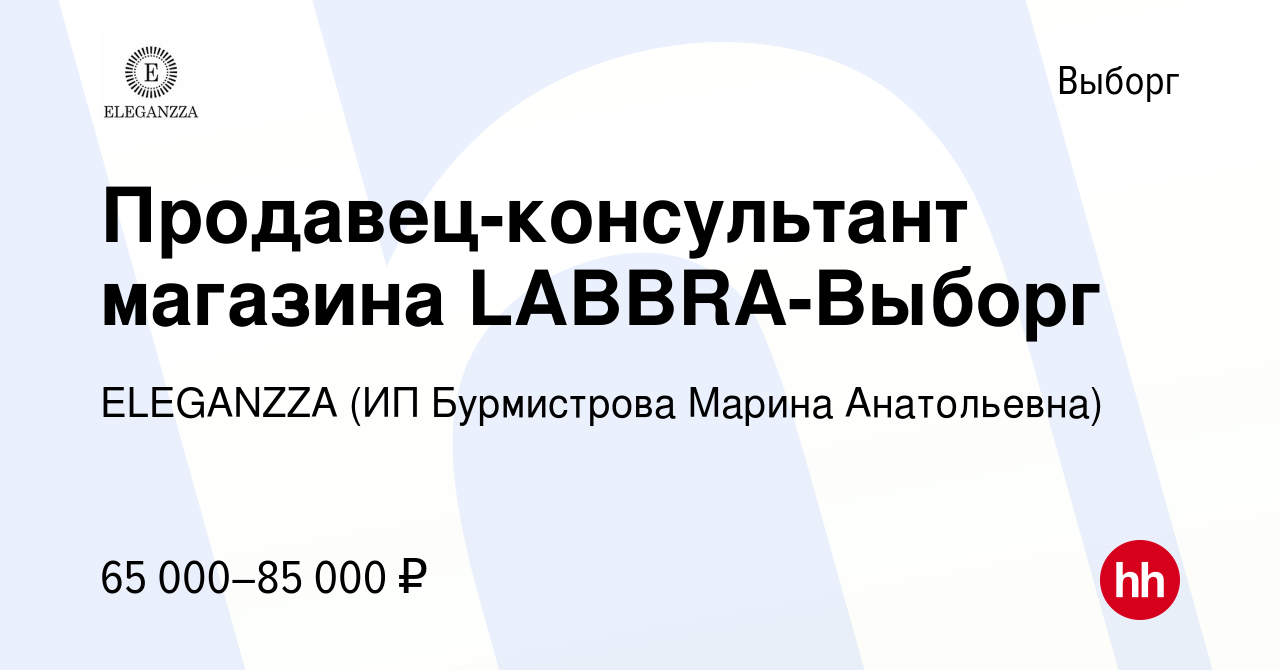 Вакансия Продавец-консультант магазина LABBRA-Выборг в Выборге, работа в  компании ELEGANZZA (ИП Бурмистрова Марина Анатольевна) (вакансия в архиве c  17 апреля 2024)