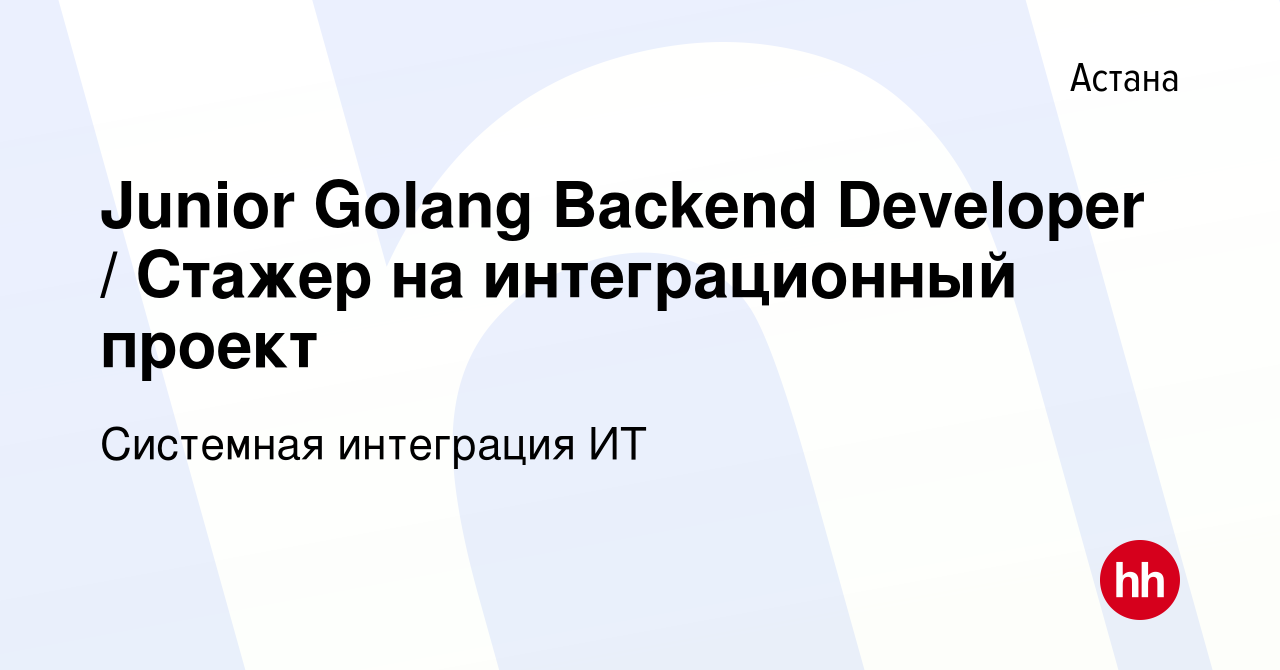 Вакансия Junior Golang Backend Developer / Стажер на интеграционный проект  в Астане, работа в компании Системная интеграция ИТ (вакансия в архиве c 17  апреля 2024)