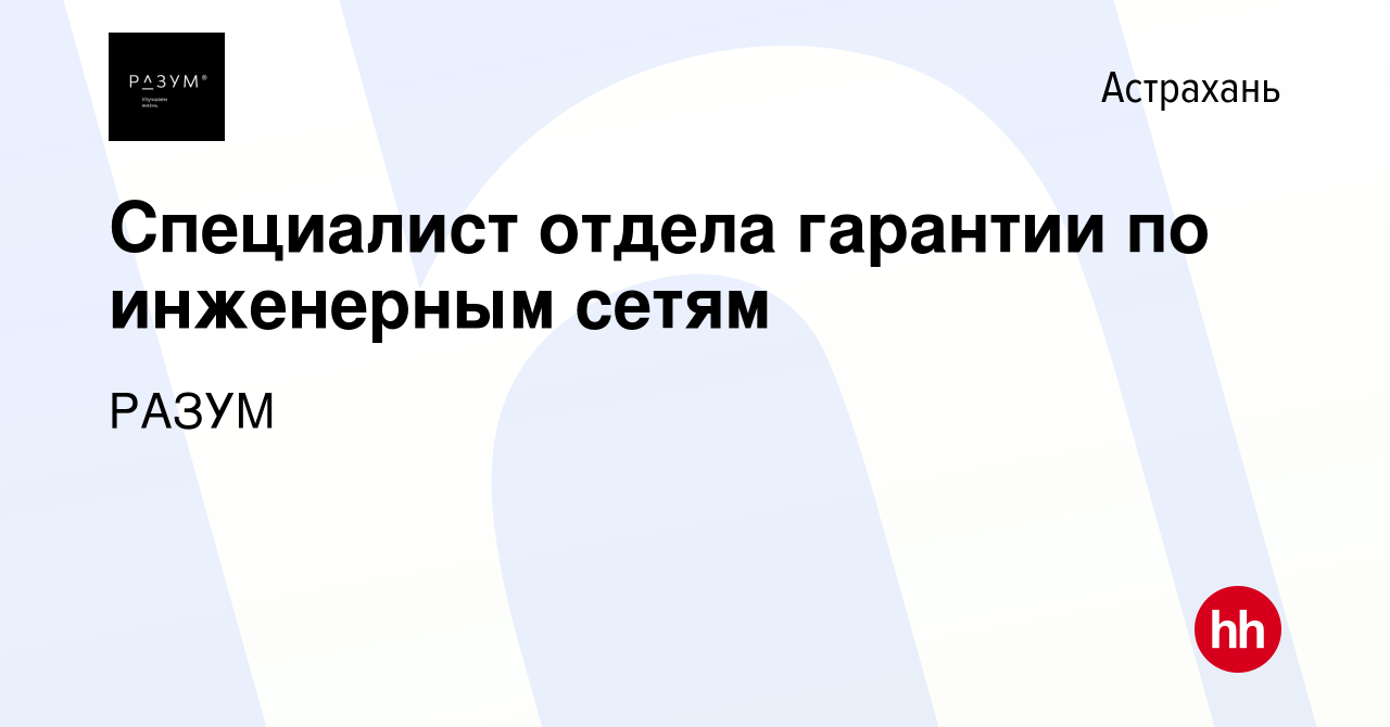 Вакансия Специалист отдела гарантии по инженерным сетям в Астрахани, работа  в компании РАЗУМ (вакансия в архиве c 12 мая 2024)