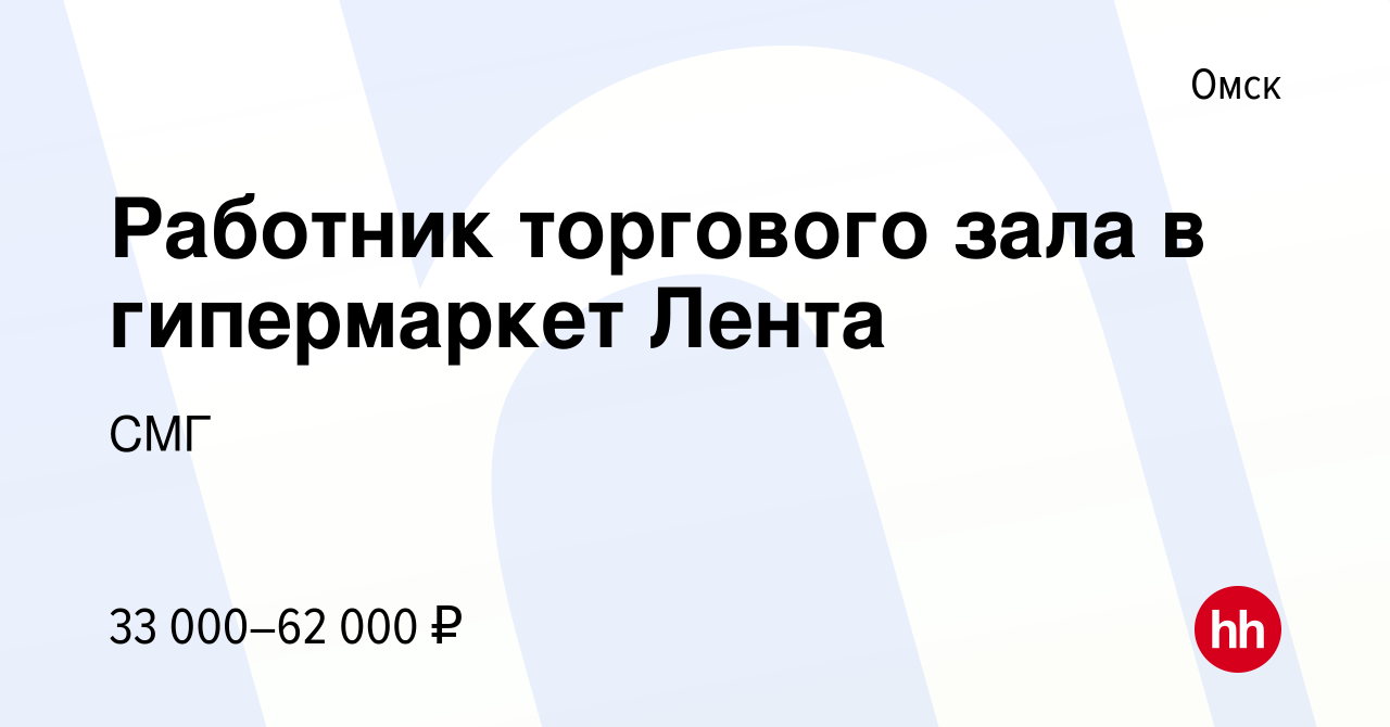 Вакансия Работник торгового зала в гипермаркет Лента в Омске, работа в  компании СМГ (вакансия в архиве c 5 июня 2024)